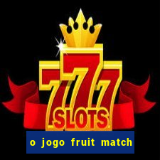 o jogo fruit match paga mesmo